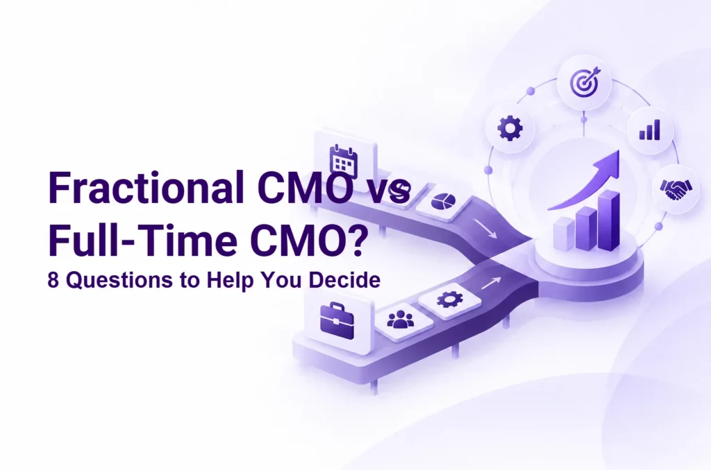 8 Questions That Help You Choose Between a Fractional CMO vs Full-Time CMO